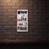 WISHIN I WAS FISHIN 600 MM X 300 MM METAL SIGN